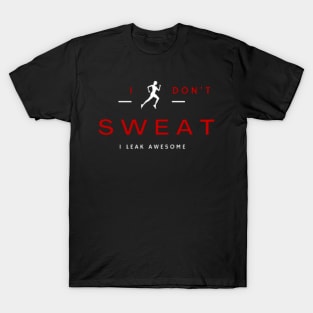 I don't sweat I leak awesome gym bodybuilding motivation T-Shirt